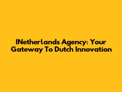 INetherlands Agency: Your Gateway To Dutch Innovation