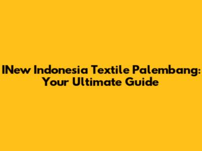 INew Indonesia Textile Palembang: Your Ultimate Guide