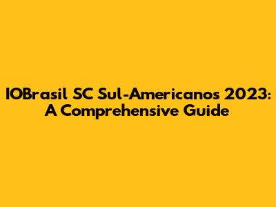 IOBrasil SC Sul-Americanos 2023: A Comprehensive Guide