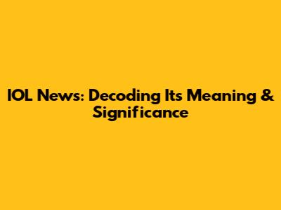 IOL News: Decoding Its Meaning & Significance