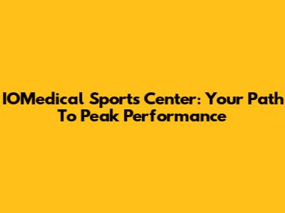 IOMedical Sports Center: Your Path To Peak Performance