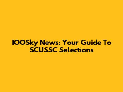 IOOSky News: Your Guide To SCUSSC Selections