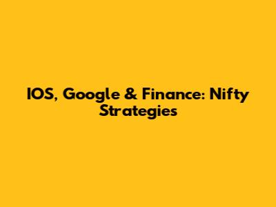 IOS, Google & Finance: Nifty Strategies