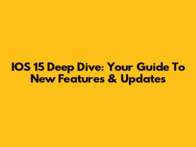 IOS 15 Deep Dive: Your Guide To New Features & Updates