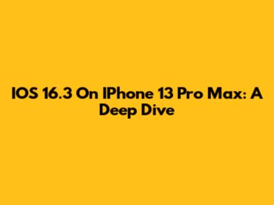 IOS 16.3 On IPhone 13 Pro Max: A Deep Dive