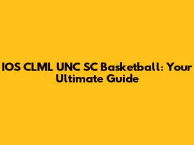 IOS CLML UNC SC Basketball: Your Ultimate Guide