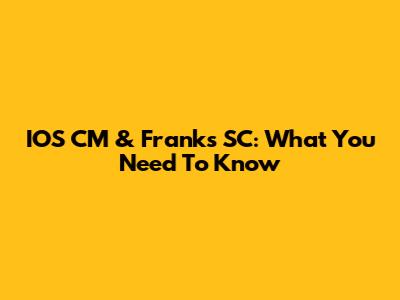 IOS CM & Frank's SC: What You Need To Know