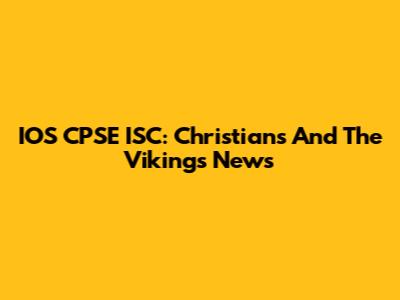 IOS CPSE ISC: Christians And The Vikings News