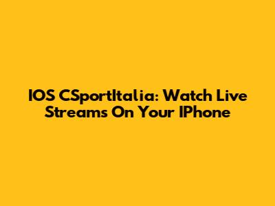 IOS CSportItalia: Watch Live Streams On Your IPhone