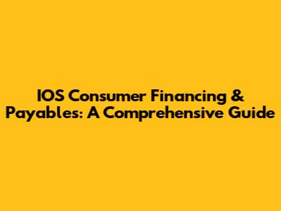 IOS Consumer Financing & Payables: A Comprehensive Guide