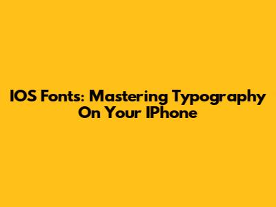 IOS Fonts: Mastering Typography On Your IPhone