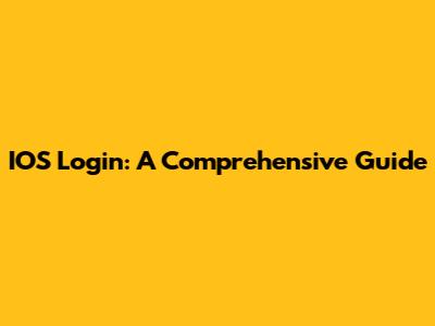 IOS Login: A Comprehensive Guide