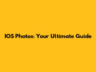 IOS Photos: Your Ultimate Guide