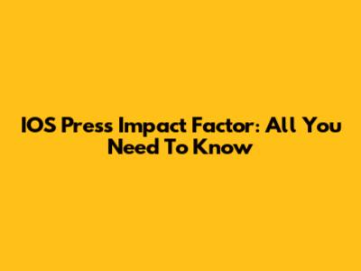 IOS Press Impact Factor: All You Need To Know
