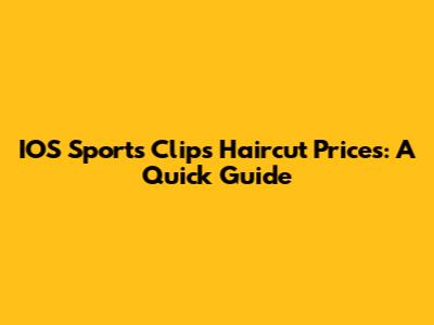 IOS Sports Clips Haircut Prices: A Quick Guide