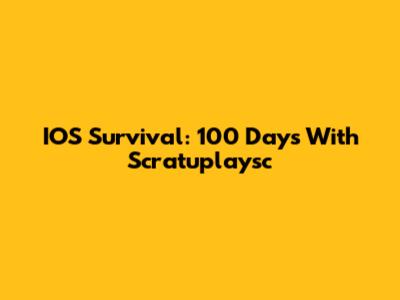 IOS Survival: 100 Days With Scratuplaysc