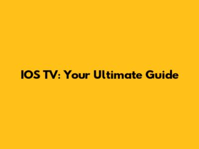 IOS TV: Your Ultimate Guide