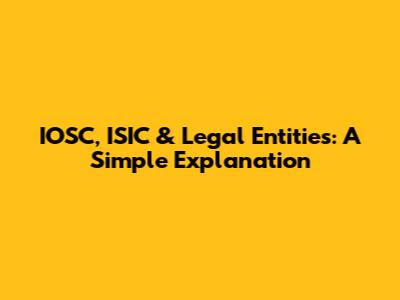 IOSC, ISIC & Legal Entities: A Simple Explanation