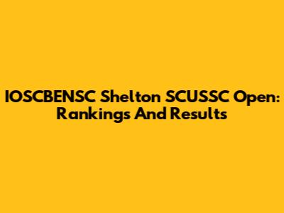 IOSCBENSC Shelton SCUSSC Open: Rankings And Results