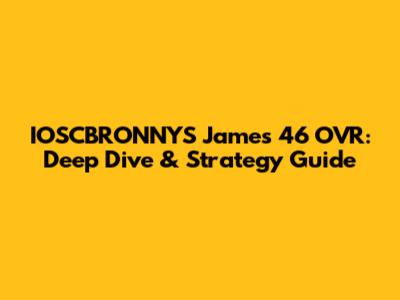 IOSCBRONNYS James 46 OVR: Deep Dive & Strategy Guide