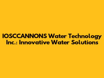 IOSCCANNONS Water Technology Inc.: Innovative Water Solutions