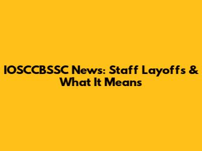 IOSCCBSSC News: Staff Layoffs & What It Means