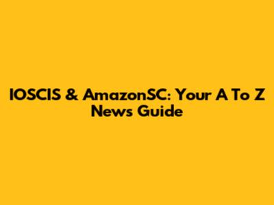 IOSCIS & AmazonSC: Your A To Z News Guide