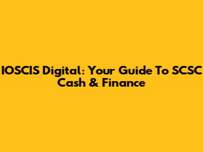 IOSCIS Digital: Your Guide To SCSC Cash & Finance