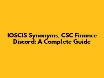 IOSCIS Synonyms, CSC Finance Discord: A Complete Guide