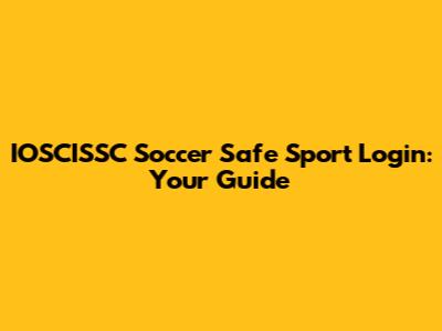 IOSCISSC Soccer Safe Sport Login: Your Guide