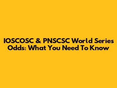 IOSCOSC & PNSCSC World Series Odds: What You Need To Know
