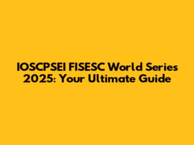 IOSCPSEI FISESC World Series 2025: Your Ultimate Guide