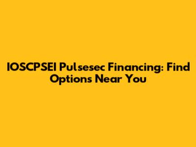 IOSCPSEI Pulsesec Financing: Find Options Near You
