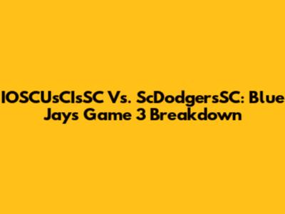 IOSCUsCIsSC Vs. ScDodgersSC: Blue Jays Game 3 Breakdown