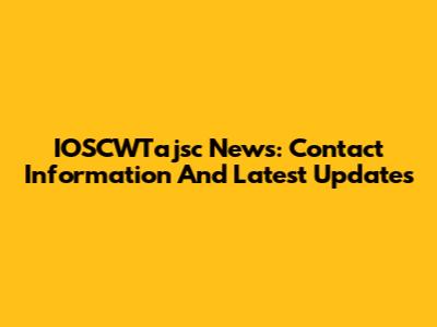IOSCWTajsc News: Contact Information And Latest Updates