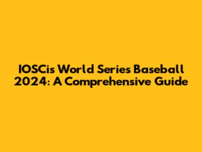 IOSCis World Series Baseball 2024: A Comprehensive Guide