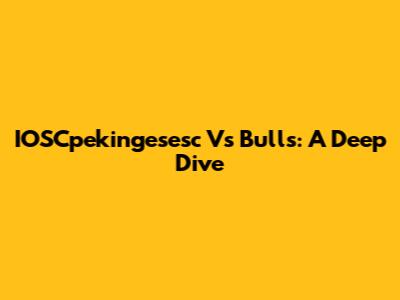 IOSCpekingesesc Vs Bulls: A Deep Dive