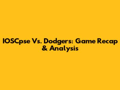 IOSCpse Vs. Dodgers: Game Recap & Analysis