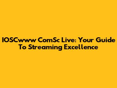 IOSCwww ComSc Live: Your Guide To Streaming Excellence