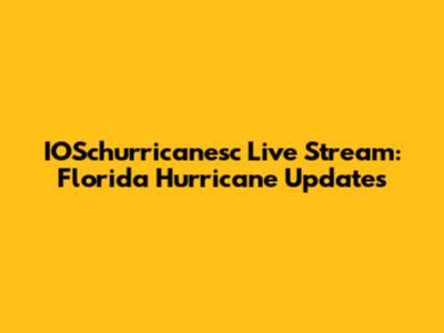 IOSchurricanesc Live Stream: Florida Hurricane Updates