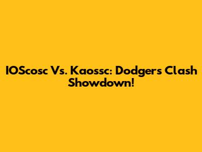 IOScosc Vs. Kaossc: Dodgers Clash Showdown!