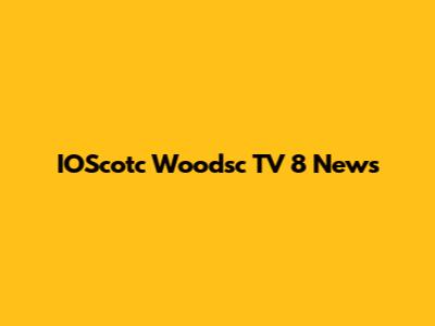IOScotc Woodsc TV 8 News
