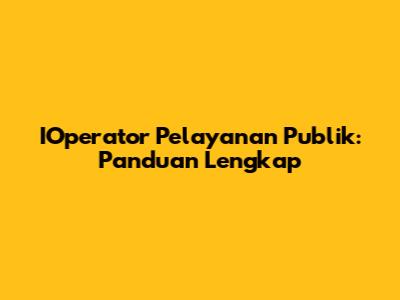 IOperator Pelayanan Publik: Panduan Lengkap