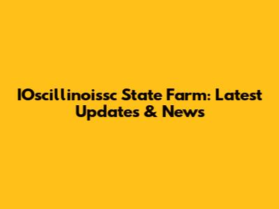 IOscillinoissc State Farm: Latest Updates & News