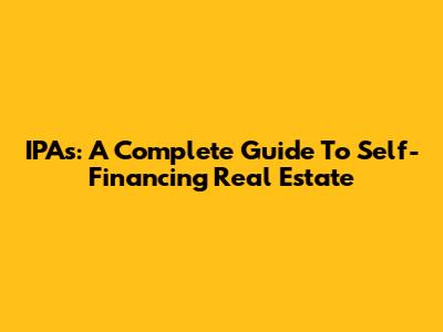 IPAs: A Complete Guide To Self-Financing Real Estate