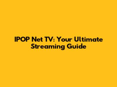 IPOP Net TV: Your Ultimate Streaming Guide