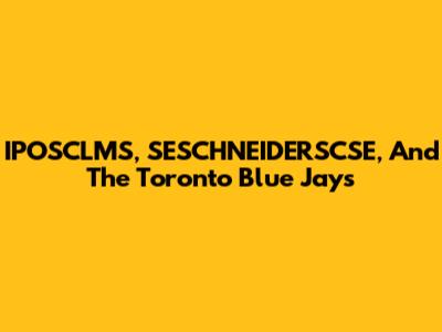 IPOSCLMS, SESCHNEIDERSCSE, And The Toronto Blue Jays