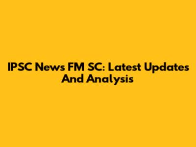 IPSC News FM SC: Latest Updates And Analysis
