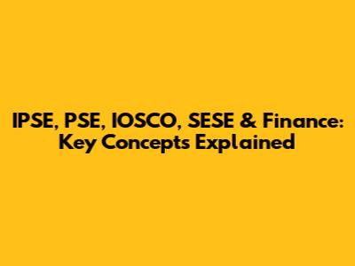 IPSE, PSE, IOSCO, SESE & Finance: Key Concepts Explained