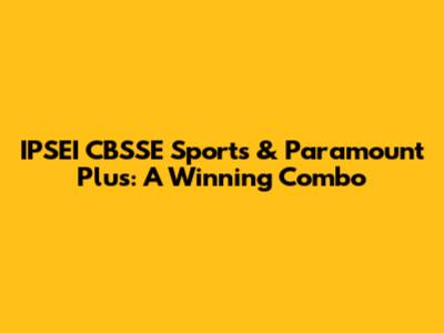 IPSEI CBSSE Sports & Paramount Plus: A Winning Combo